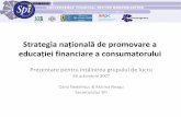 națională de promovare a - SPI Romania...Strategia națională de promovare a educației financiare a consumatorului Prezentare pentru întâlnirea grupului de lucru 18 octombrie