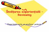 Învăţarea experienţială – Reviewing · Procesul de reviewing necesită parcurgerea a patru paşi: •Experienţa •Înseamnă să retrăieşti ceea ce s-a întâmplat. Este