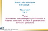 Proiect de mobilitate ERASMUS+ Tip proiect KA 1 Tema · Proiect de mobilitate ERASMUS+ Tip proiect KA 1 Tema Dezvoltarea competenţelor profesorilor în vederea consilierii elevilor