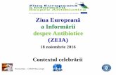 a Informării despre Antibiotice (ZEIA) celebrarii ZEIA 2016.pdf · Scurt istoric Din 2008 ECDC coordoneazăcelebrarea pe 18 noiembrie a Zilei Europene a Informării despre Antibiotice