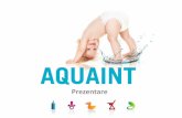 Prezentare · 2013-11-26 · 10 factori diferențiatori 1. AQUAINT este un produs 100% natural pe bazăde apă, cu numeroase proprietăți de curățare și dezinfectare a diferitelor
