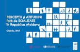 PERCEPŢII și ATITUDINI faţă de EGALITATE în Republica Moldova · 2016-06-04 · Legea nr. 121 din 25.05.2012 cu privire la asigurarea egalităţii este percepută eronat ca „legea