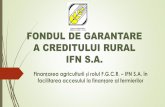 FONDUL DE GARANTARE A CREDITULUI RURAL · FONDUL DE GARANTARE A CREDITULUI RURAL IFN S.A. Finanțarea agriculturii și rolul F.G.C.R. –IFN S.A. în facilitarea accesului la finanțare