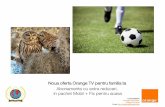 Noua oferta Orange TV pentru familia ta extra reduceri ... - IPA Romania€¦ · Liviu Ciobanu manager dezvoltare Orange Romania Email: liviu.ciobanu@orange.com Noua oferta Orange