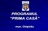 PROGRAMUL - Chișinău · 2013-02-22 · Programul „Prima Casă” 1. Accesaţi site-ul Primăriei Chişinău: , rubrica PRIMA CASĂ, pentru a vă informa despre program sau adresaţi-vă