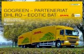 GOGREEN PARTENERIAT DHL RO ECOTIC BAT · 2017. 11. 17. · o Ofera 1 cutie Ecotic clientului care o solicita in SP DHL o Preda Curierului DHL RO BUH cutiile pline cu baterii uzate