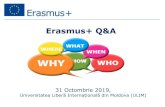 Erasmus+ Q&A - Ulim · Erasmus Mundus Joint Master Degrees - EMJMD. 2. Cât poate dura o mobilitate Erasmus+ ... •Scrisoare de motivare •CV •Scrisoare de recomandare •Alte