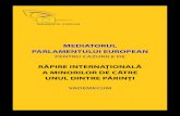 MEDIATORUL PARLAMENTULUI EUROPEAN€¦ · Rolul Mediatorului Parlamentului European pentru cazurile de răpire internațională a minorilor. 6. Cum poate fi contactat Mediatorul Parlamentului