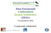 a Informării despre Antibiotice (ZEIA) celebrarii... · Scurt istoric Din 2008 ECDC coordoneazăcelebrarea pe 18 noiembrie a Zilei Europene a Informării despre Antibiotice (ZEIA),ţintind