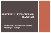 SISTEMUL FINANCIAR- BANCAR - Octavian · PDF file SISTEMUL BANCAR ¡active: acordarea de credite gestionarea conturilor clienţilor plasarea de titluri de valoare ... a instituţiilorde