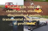Maladia de vibraţie - MALADIA DE...Maladia de vibraţie: clasificarea, etiologie, diagnosticul pozitiv, tratamentul contemporan şiprofilaxia.