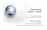 Parteneriat Public - Privat - Veaceslav BULAT · 2011. 2. 4. · Parteneriat Public - Privat Proiect de asistenţă pentru Primăria mun. Chişinău Veaceslav BULAT Director Institutul
