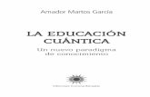 LA EDUCACIÓN CUÁNTICA - · PDF file Amador Martos García una comprensión del mundo como sistema entrelazado. Esa complejidad, la ideas complejas en el siglo XX puede caracterizarse