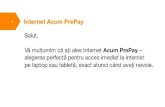 1 Internet Acum PrePay - Orange Moldova fizice...1 Internet Acum PrePay Salut, Vă mulţumim că aţi ales Internet Acum PrePay –alegerea perfectă pentru acces imediat la internet