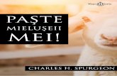 PAȘTE MIELUȘEII MEI! CHARLES H. SPURGEON · 2019. 11. 25. · Lucrare aflată în domeniul pu-blic. ... Capitolul 1. Paște mielușeii Mei! 7 Capitolul 2. Nu-i împiedicați pe