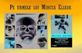 PE URMELE LUI MIRCEA ELIADE - biblacad.ro · 2012. 4. 27. · doc torand al savantului Mircea Eliade, împreună cu soţia sa, dr. Laura Grillo, însoţiţi de dr. Mihaela Gligor,