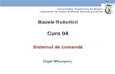 Curs 04 - ROVIS) Lab de... · 2018. 11. 19. · 1 Bazele Roboticii Curs 04 Sistemul de comandă Gigel Măceșanu Universitatea Transilvania din Braşov Laboratorul de Vedere Artificială