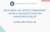 DEZVOLTAREA UNUI SISTEM DE MANAGEMENT UNITAR AL … 136/Prezentare... · 2021. 1. 21. · Dezvoltarea sistemului de management strategic integrat al resurselor umane astfel încât
