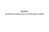 BILANT incheiat la data de 31 decembrie 2016 · 2017. 5. 10. · Reluări din corecţii asupra valorii creanţelor si provizioanelor pentru datorii contingente si angajamente 120
