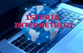 ISTORIA INTERNETULUI · 2017. 4. 14. · ISTORIA INTERNETULUI Triumf al tehnologiei dezvoltate de om de-a lungul mileniilor, internetul care azi ne influenţeazăînatâtde mare măsurăexistenţa